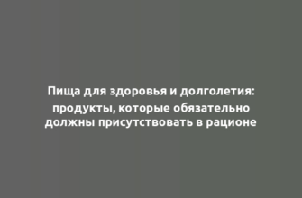 Пища для здоровья и долголетия: продукты, которые обязательно должны присутствовать в рационе